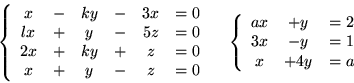 \begin{displaymath}\left\{\begin{array}{cccccc}
x&-&ky&-&3x&=0\\
lx&+&y&-&5z&...
...{ccc}
ax&+y&=2\\
3x&-y&=1\\
x&+4y&=a
\end{array}\right.
\end{displaymath}