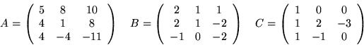 \begin{displaymath}A=\left( \begin{array}{ccc}
5&8&10\\
4&1&8\\
4&-4&-11
\...
...{array}{ccc}
1&0&0\\
1&2&-3\\
1&-1&0
\end{array} \right) \end{displaymath}