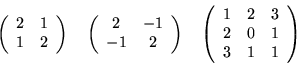 \begin{displaymath}\left( \begin{array}{cc}
2&1\\
1&2
\end{array} \right)
\...
...in{array}{ccc}
1&2&3\\
2&0&1\\
3&1&1
\end{array} \right) \end{displaymath}