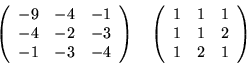\begin{displaymath}\left( \begin{array}{ccc}
-9&-4&-1\\
-4&-2&-3\\
-1&-3&-4...
...in{array}{ccc}
1&1&1\\
1&1&2\\
1&2&1
\end{array} \right) \end{displaymath}
