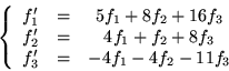 \begin{displaymath}\left\{ \begin{array}{ccc}
f_1' & = & 5f_1+8f_2+16f_3\\
f_...
...+f_2+8f_3\\
f'_3 & = & -4f_1-4f_2-11f_3
\end{array} \right .\end{displaymath}