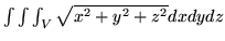$\int \int \int _V\sqrt{x^2 +y^2 +z^2 }dxdydz $