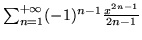 $\sum_{n=1}^{+\infty}(-1)^{n-1}\frac{x^{2n-1}}{2n-1}$