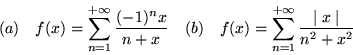 \begin{displaymath}(a) \ \ \ f(x)=\sum_{n=1}^{+\infty}\frac{(-1)^nx}{n+x} \ \ \ (b)
\ \ \ f(x)=\sum_{n=1}^{+\infty}\frac{\mid x \mid}{n^2+x^2}\end{displaymath}