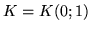 $K=K(0;1)$