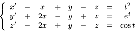 \begin{displaymath}\left\{ \begin{array}{ccccccccc}
x' & - & x & + & y & - & z ...
... & - & 2x & + & y & - & z & = & \cos t
\end{array}
\right .
\end{displaymath}