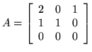 $ A=\left[
\begin{array}{ccc}
2 & 0 & 1\\
1 & 1 & 0\\
0 & 0 & 0
\end{array}
\right]
$