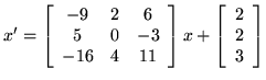 $x'=\left[ \begin{array}{ccc}
-9 & 2 & 6\\
5 & 0 & -3\\
-16 & 4 & 11
\end{array} \right] x
+ \left[ \begin{array}{c} 2 \\ 2 \\ 3 \end{array}
\right] $