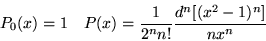 \begin{displaymath}P_0(x) = 1 \ \ \ P (x) = \frac{1}{2^nn!}\frac{d^n[(x^2-1)^n]}{nx^n} \end{displaymath}