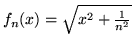 $f_n(x)=\sqrt{x^2+\frac{1}{n^2}}$